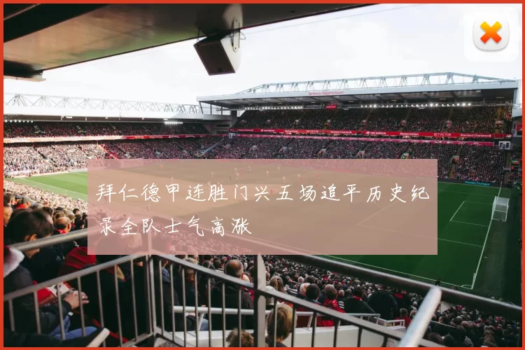 拜仁德甲连胜门兴五场追平历史纪录全队士气高涨